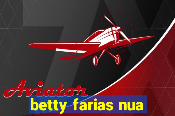 betty farias nua